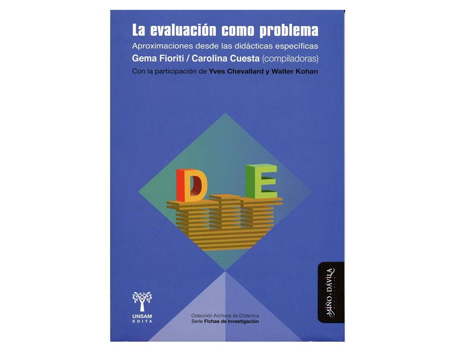 Ya salió de Carolina Cuesta y Gema Fioriti (comps.) La evaluación como problema. Aproximaciones desde las didácticas específicas